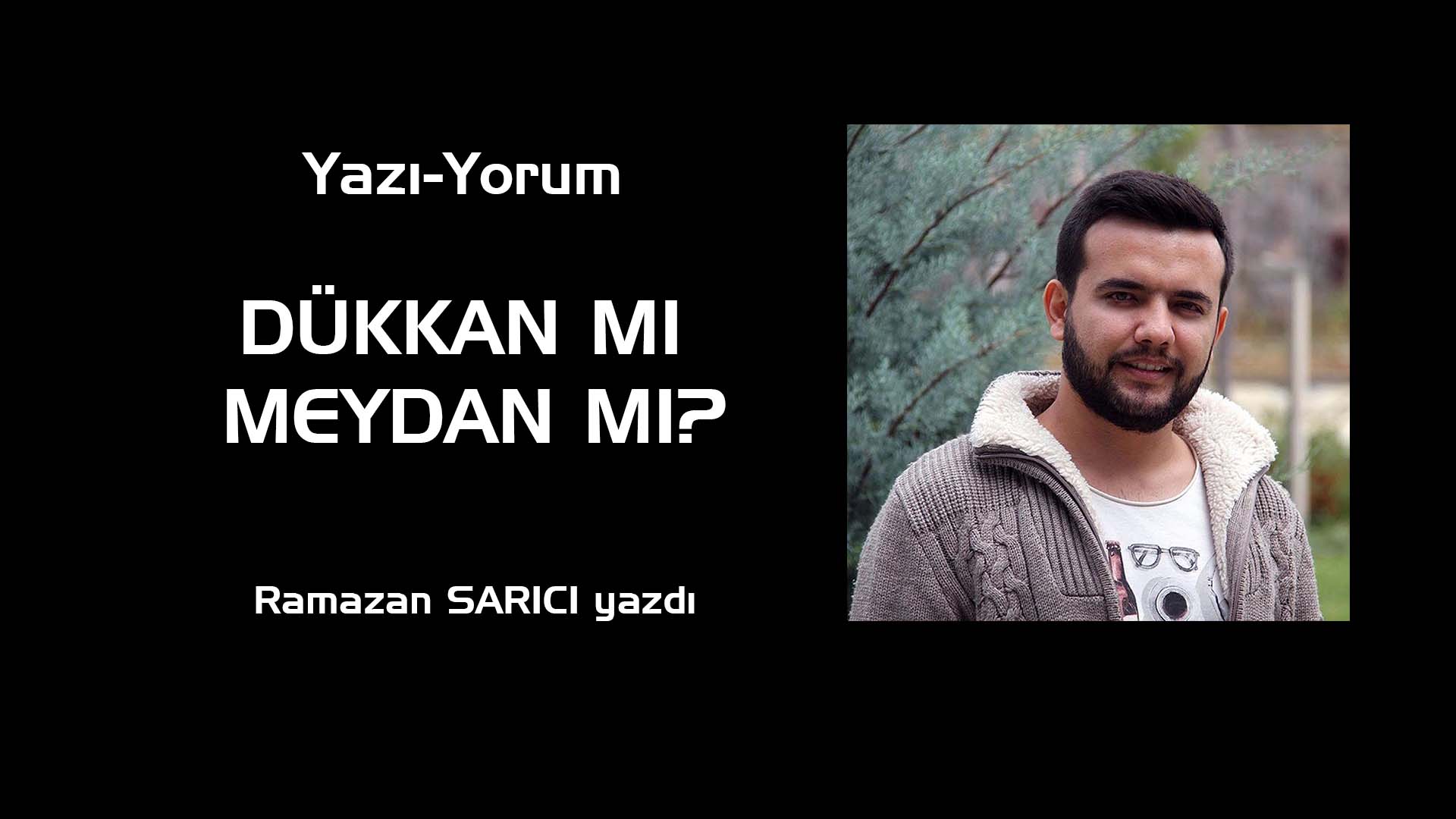 DÜKKAN MI MEYDAN MI?